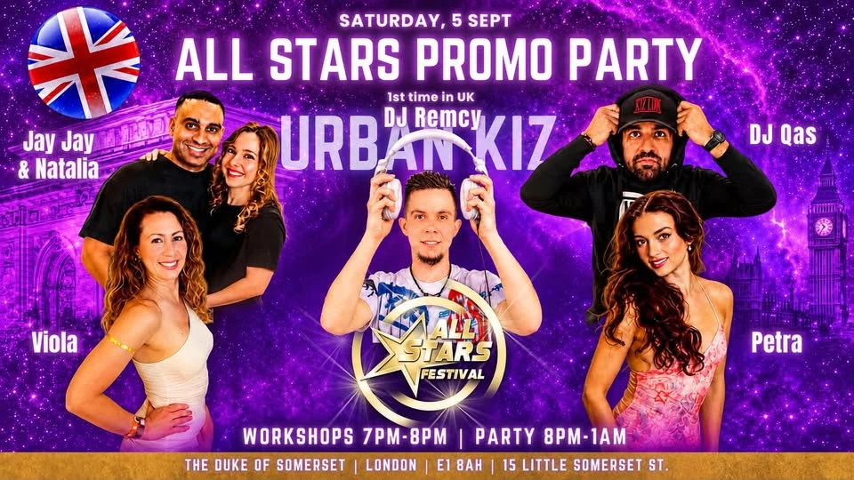May be an image of text that says '米 SATURDAY, 5 SEPT ALL STARS PROMO PARTY 1st time in UK URBAIKI7 AN DJ Remcy KIZ Jay JayJay Jay & Natalia URB DJ Qas Viola MALL STARS FESTIVAL Petra WORKSHOPS 7PM- 7PM-8PM PARTY 8PM-1AM THE DUKE OF SOMERSET LONDON 1 BAH 15 LITTLE SOMERSET ST.'