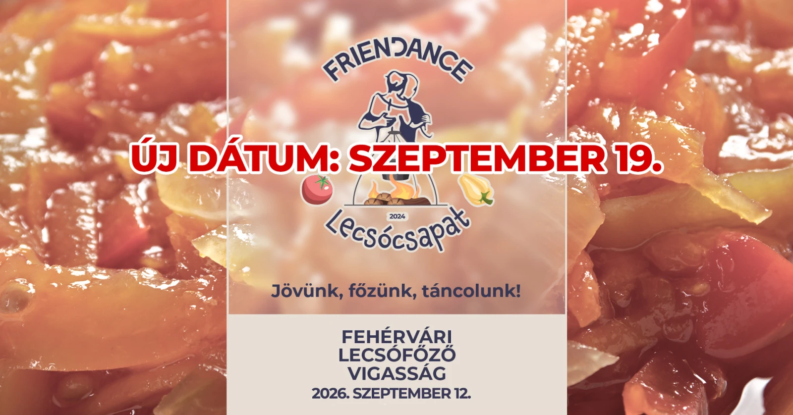 May be an image of text that says 'FRIENDANCE ‍ා DÁTUM: SZEPTEMBER 19. <ecsócsapat 2024 2024 Jövünk, Jövünk,főzünk,táncolunk! főzünk, táncolunk! FEHÉRVÁRI LECSÓFŐZŐ VIGASSÁG 2026. SZEPTEMBER 12.'