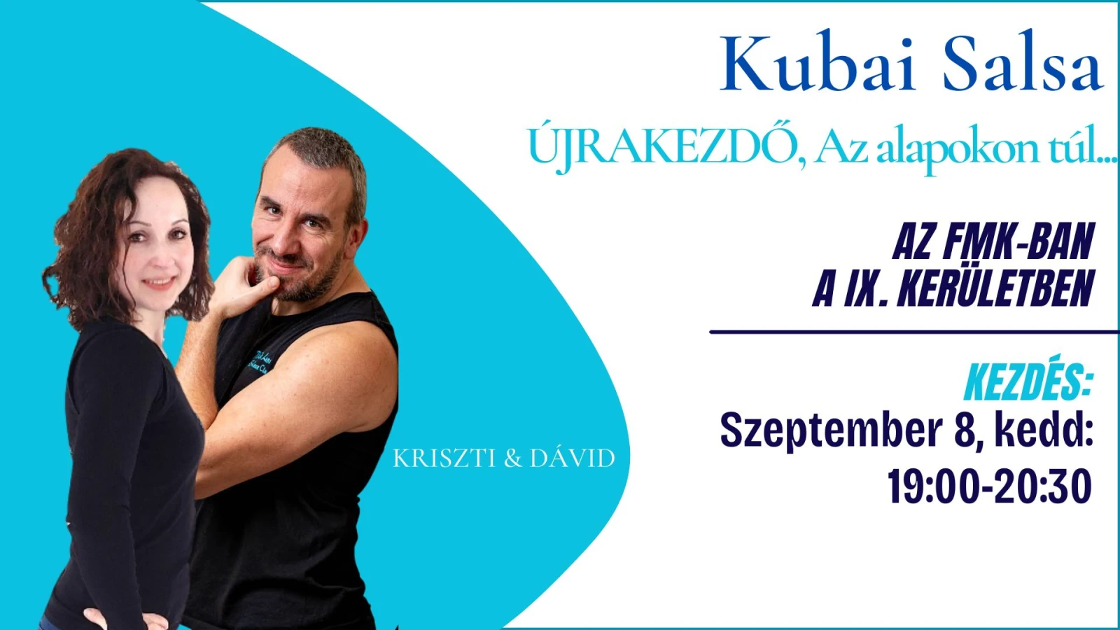 May be an image of dancing and text that says 'Kubai Salsa ÚJRAKEZDŐ, Az alapokon túl. AZ FMK-BAN A IX. KERÜLETBEN KRISZTI KRISZTI&DÁVID & DÁVID KEZDÉS: Szeptember 8, kedd: 19：00-20：30'